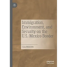 Immigration, Environment, and Security on the U.S.-Mexico Border