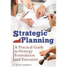 Strategic Planning: A Practical Guide to Strategy Formulation and Execution