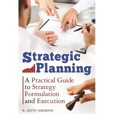 Strategic Planning: A Practical Guide to Strategy Formulation and Execution