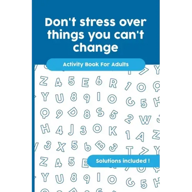 Don't stress over things you can't change: Activity Book For Adults, Crossword, Word Search, Word Scramble, Maze and Kakuro with Solutions!
