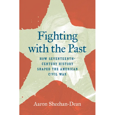 Fighting with the Past: How Seventeenth-Century History Shaped the American Civil War