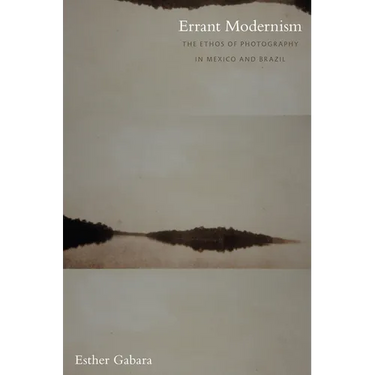 Errant Modernism: The Ethos of Photography in Mexico and Brazil