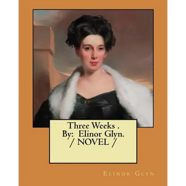 Three Weeks . By: Elinor Glyn. / NOVEL /