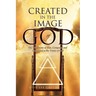 Created in the Image of God: The Trichotomy of Man, Compared and Contrasted to the Trinity of God
