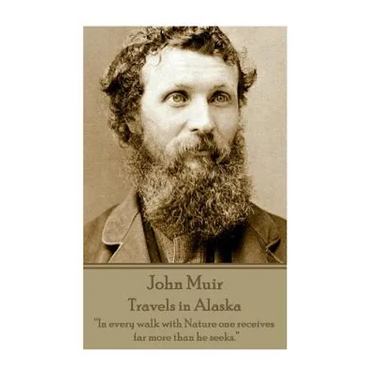 John Muir - Travels in Alaska: "In every walk with Nature one receives far more than he seeks."