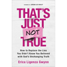 That's Just Not True: How to Replace the Lies You Didn't Know You Believed with God's Unchanging Truth