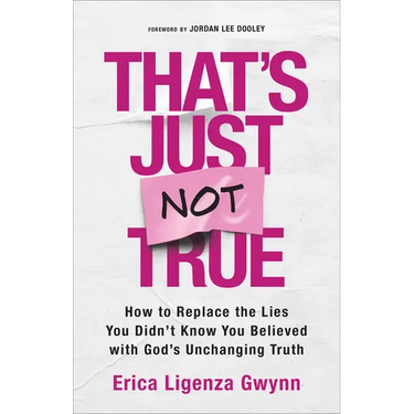 That's Just Not True: How to Replace the Lies You Didn't Know You Believed with God's Unchanging Truth