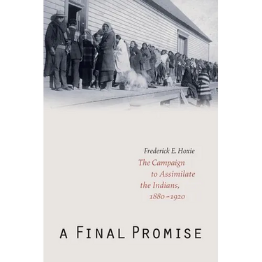 A Final Promise: The Campaign to Assimilate the Indians, 1880-1920