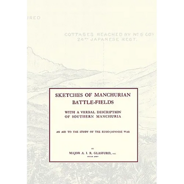 SKETCHES OF MANCHURIAN BATTLE-FIELDSWith a verbal description of Southern Manchuria - An Aid to the Study of the Russo-Japanese war