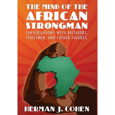 The Mind of the African Strongman: Conversations with Dictators, Statesmen, and Father Figures