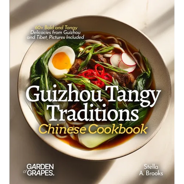 Guizhou Tangy Traditions, Chinese Cookbook: 60+ Bold and Tangy Delicacies from Guizhou and Tibet, Pictures Included