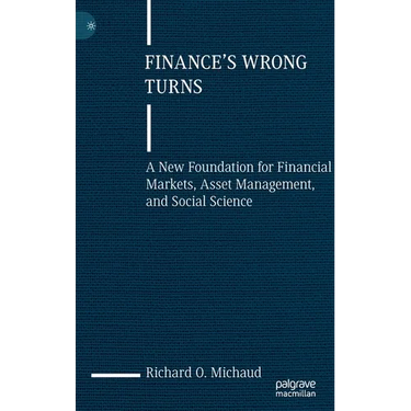 Finance's Wrong Turns: A New Foundation for Financial Markets, Asset Management, and Social Science