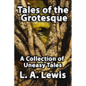 Tales of the Grotesque: A Collection of Uneasy Tales