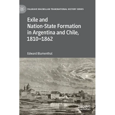 Exile and Nation-State Formation in Argentina and Chile, 1810-1862