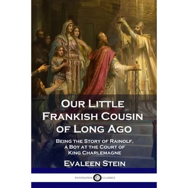 Our Little Frankish Cousin of Long Ago: Being the Story of Rainolf, a Boy at the Court of King Charlemagne