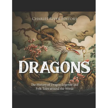 Dragons: The History of Dragon Legends and Folk Tales around the World