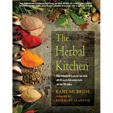 The Herbal Kitchen: Bring Lasting Health to You and Your Family with 50 Easy-To-Find Common Herbs and Over 250 Recipes