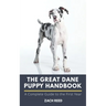 The Great Dane Puppy Handbook: A Complete Guide to the First Year