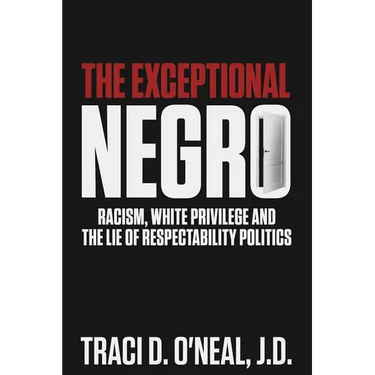 The Exceptional Negro: Racism, White Privilege and the Lie of Respectability Politics