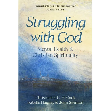 Struggling with God: Mental Health and Christian Spirituality: Foreword by Justin Welby