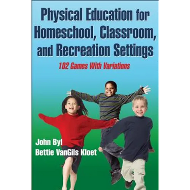 Physical Education for Homeschool, Classroom, and Recreation Settings: 102 Games with Variations
