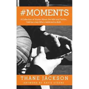 #Moments: A Collection of Stories About the NBA and Twitter, Told by a Guy Who's Addicted to Both