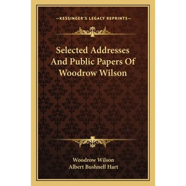 Selected Addresses And Public Papers Of Woodrow Wilson