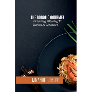 The Robotic Gourmet, How Technology and Sociology Are Redefining the Culinary World