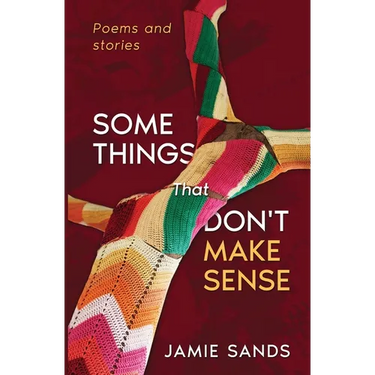 Some Things That Don't Make Sense: Poems and Stories