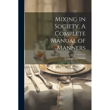 Mixing in Society. A Complete Manual of Manners