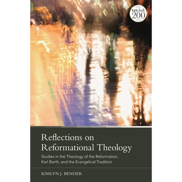 Reflections on Reformational Theology: Studies in the Theology of the Reformation, Karl Barth, and the Evangelical Tradition