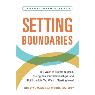 Setting Boundaries: 100 Ways to Protect Yourself, Strengthen Your Relationships, and Build the Life You Want...Starting Now!