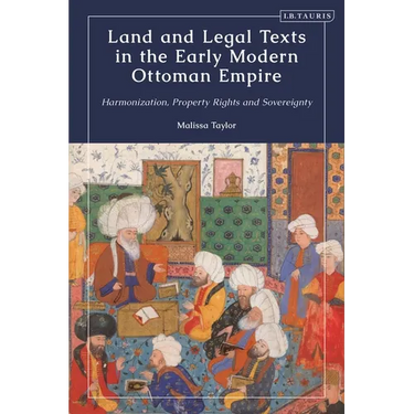 Land and Legal Texts in the Early Modern Ottoman Empire: Harmonization, Property Rights and Sovereignty
