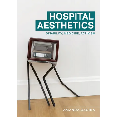 Hospital Aesthetics: Disability, Medicine, Activism