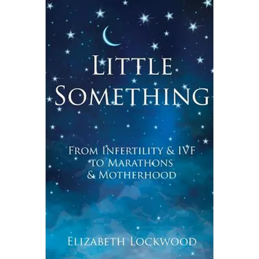 Little Something: From Infertility & IVF to Marathons & Motherhood