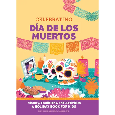 Celebrating Día de Los Muertos: History, Traditions, and Activities - A Holiday Book for Kids