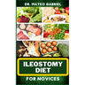 Ileostomy Diet for Novices: Enriched Recipes, Foods, Meal Plan & Procedures For Nutritional Wellness, Healthy Weight Management And More