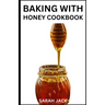 Baking with Honey Cookbook: Sweet and Wholesome Recipes for Natural Baking