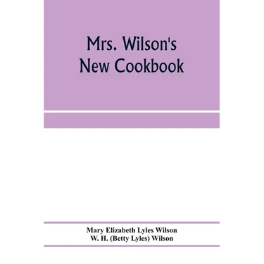 Mrs. Wilson's new cookbook; a complete collection of original recipes and useful household information