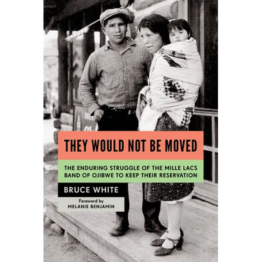 They Would Not Be Moved: The Enduring Struggle of the Mille Lacs Band of Ojibwe to Keep Their Reservation
