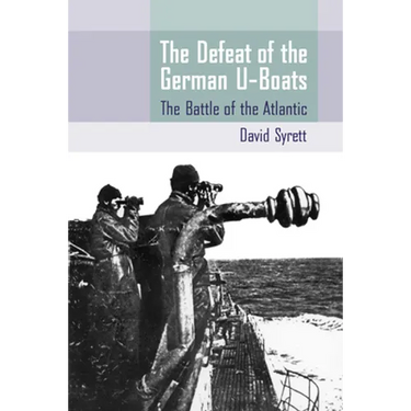 The Defeat of the German U-Boats: The Battle of the Atlantic