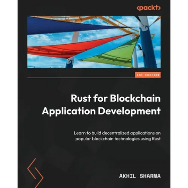 Rust for Blockchain Application Development: Learn to build decentralized applications on popular blockchain technologies using Rust