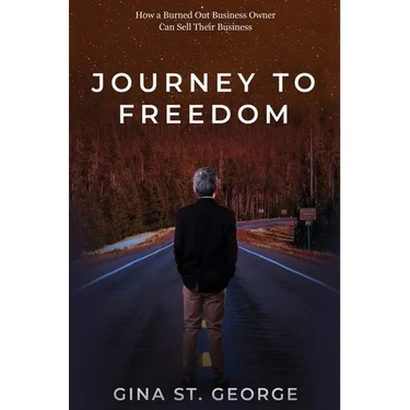 Journey to Freedom: How a Burned Out Business Owner Can Sell Their Business