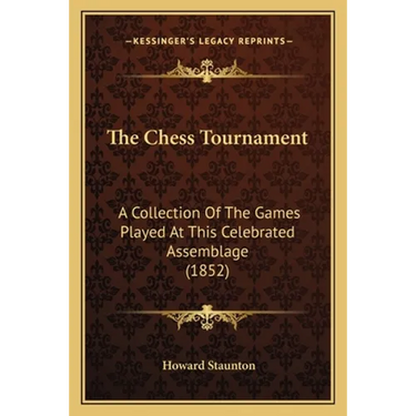 The Chess Tournament: A Collection Of The Games Played At This Celebrated Assemblage (1852)