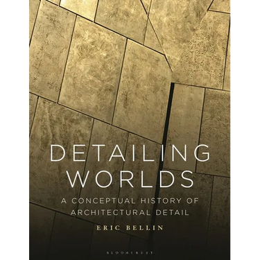 Detailing Worlds: A Conceptual History of Architectural Detail