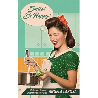 Smile! Be Happy!: Life Lessons from an Uncommon Housewife