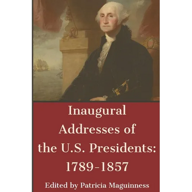 Inaugural Addresses of the U.S. Presidents: 1789-1857