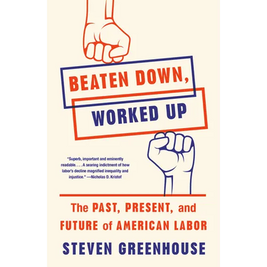 Beaten Down, Worked Up: The Past, Present, and Future of American Labor