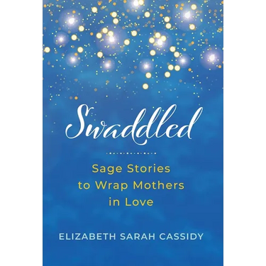Swaddled: Sage Stories to Wrap Mothers in Love