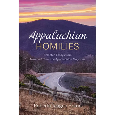 Appalachian Homilies: Selected Essays from Now and Then: The Appalachian Magazine